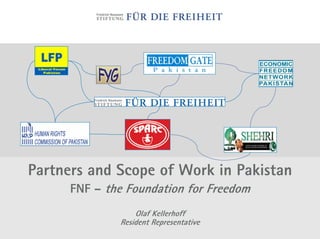 Partners and Scope of Work in Pakistan
      FNF – the Foundation for Freedom
                  Olaf Kellerhoff
              Resident Representative
 