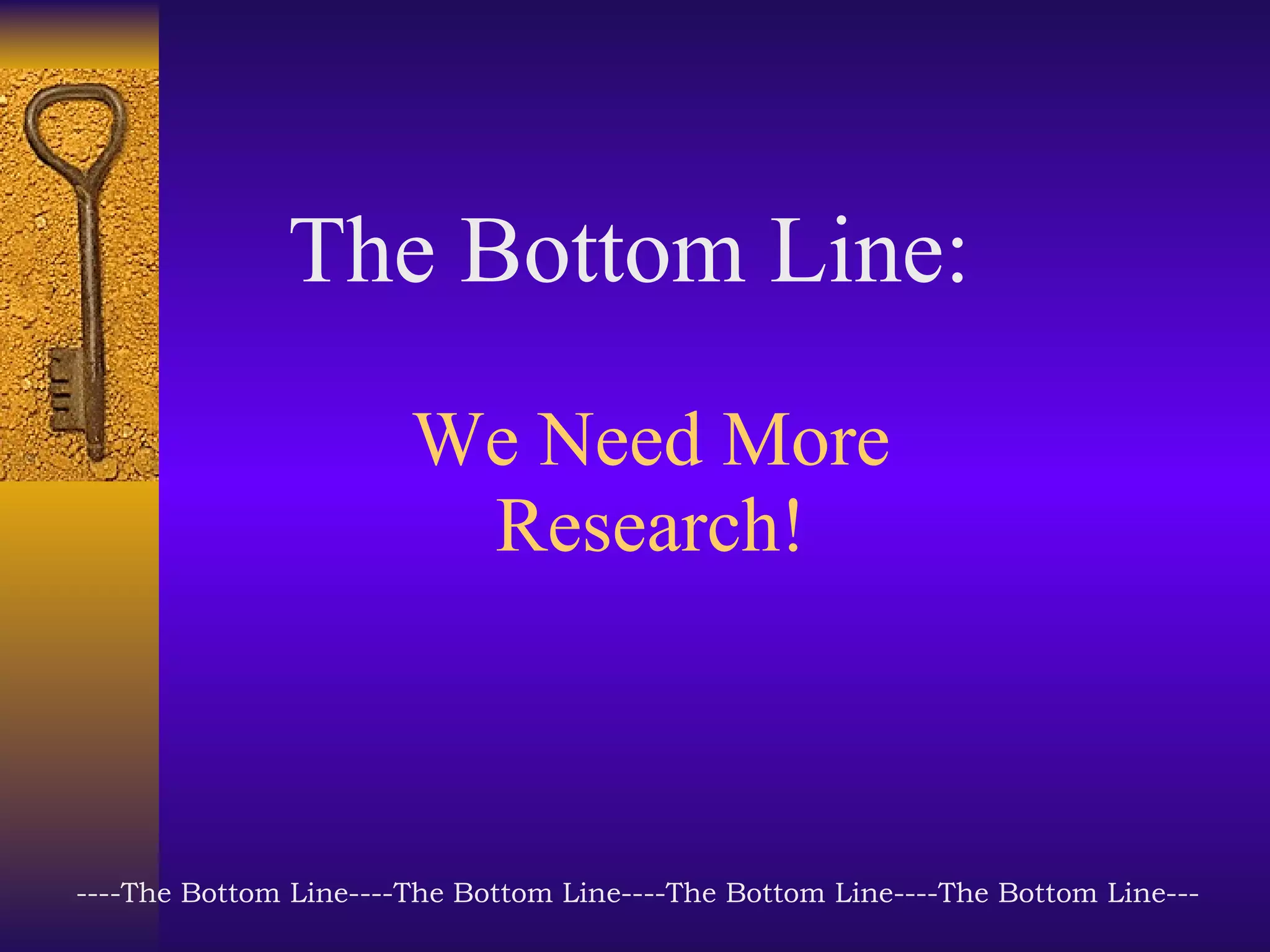 We Need More Research! The Bottom Line: ----The Bottom Line----The Bottom Line----The Bottom Line----The Bottom Line--- 