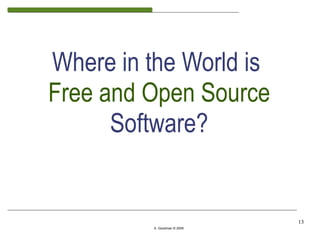 Where in the World is
Free and Open Source
      Software?


                              13
          S. Goodman © 2009
 