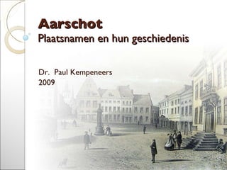 Aarschot Plaatsnamen en hun geschiedenis Dr.  Paul Kempeneers 2009 