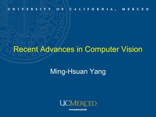 Recent Advances in Computer Vision

         Ming-Hsuan Yang
 