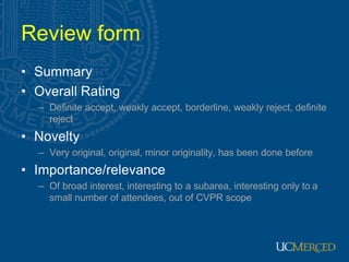 Review form
• Summary
• Overall Rating
  – Definite accept, weakly accept, borderline, weakly reject, definite
    reject
...