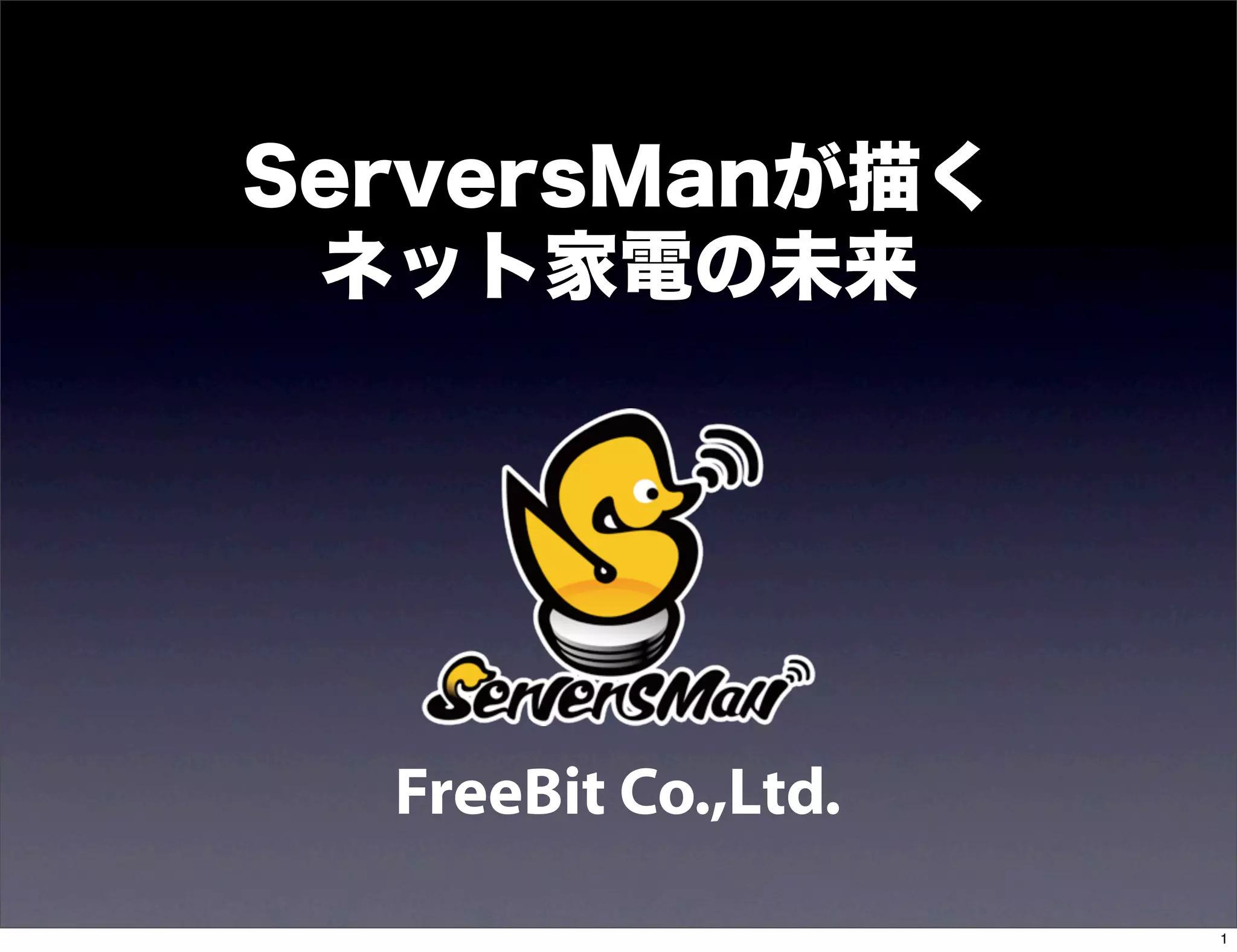 ServersManが描く
 ネット家電の未来




  FreeBit Co.,Ltd.
                     1
 