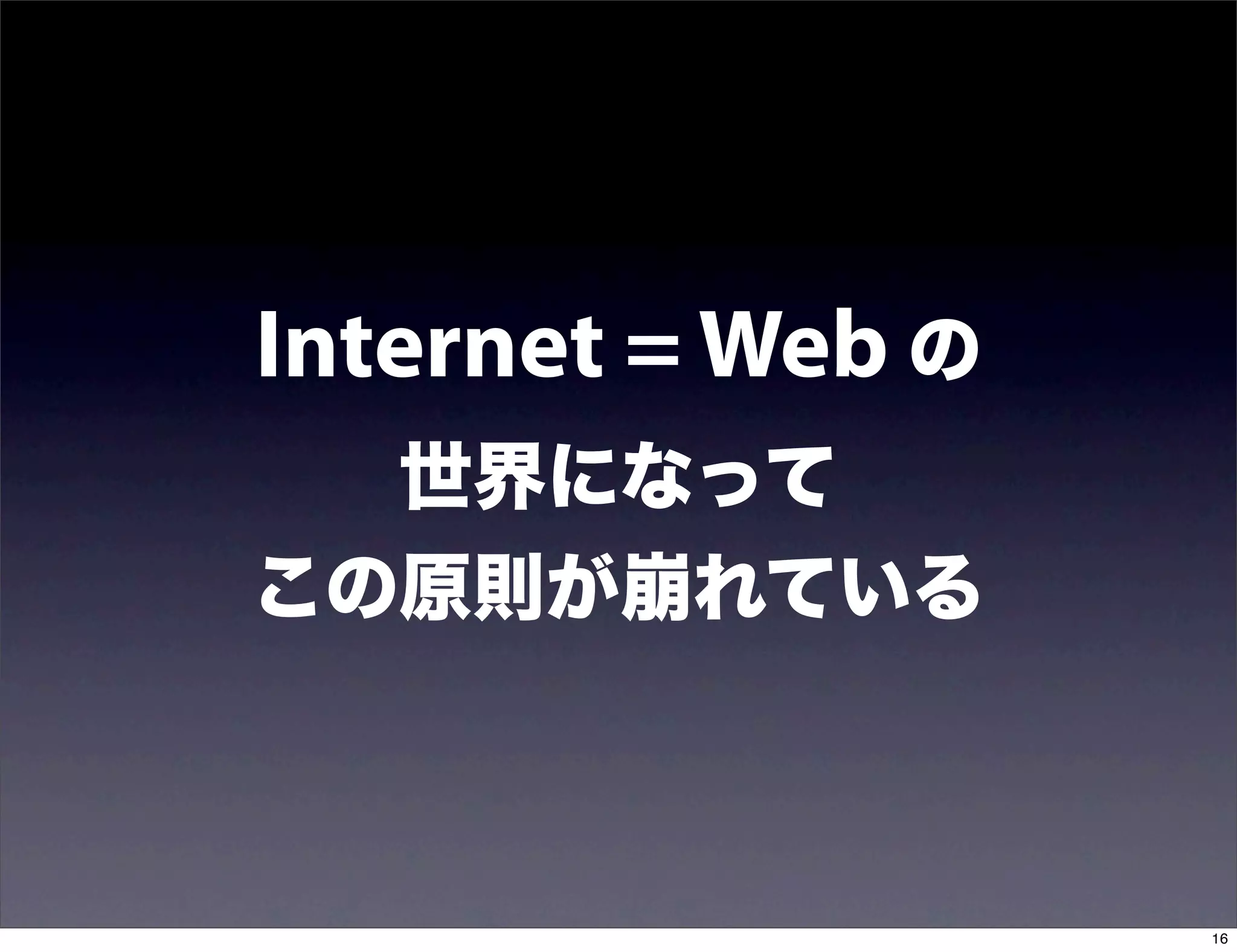 Internet = Web の
   世界になって
この原則が崩れている



                   16
 