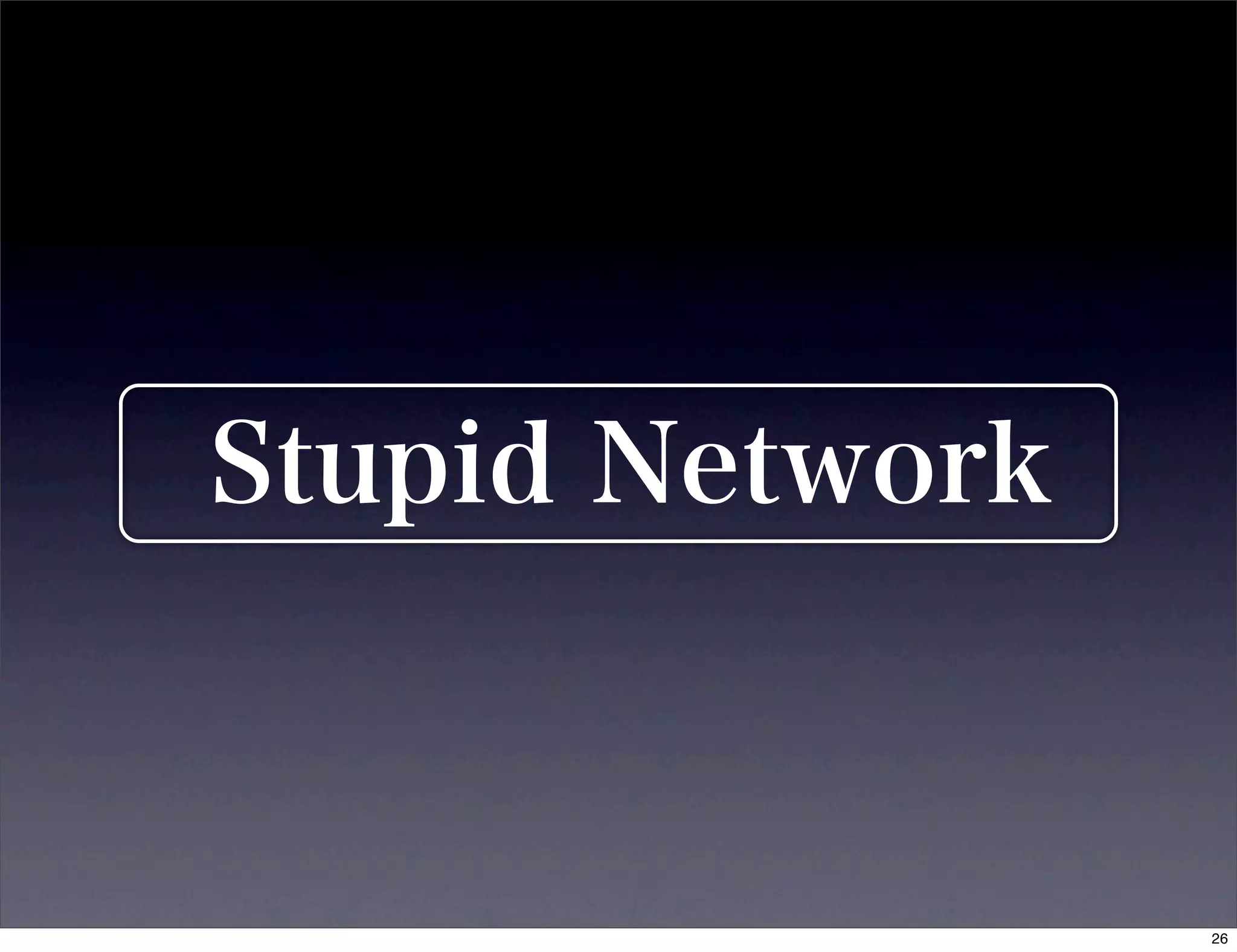 Stupid Network



                 26
 