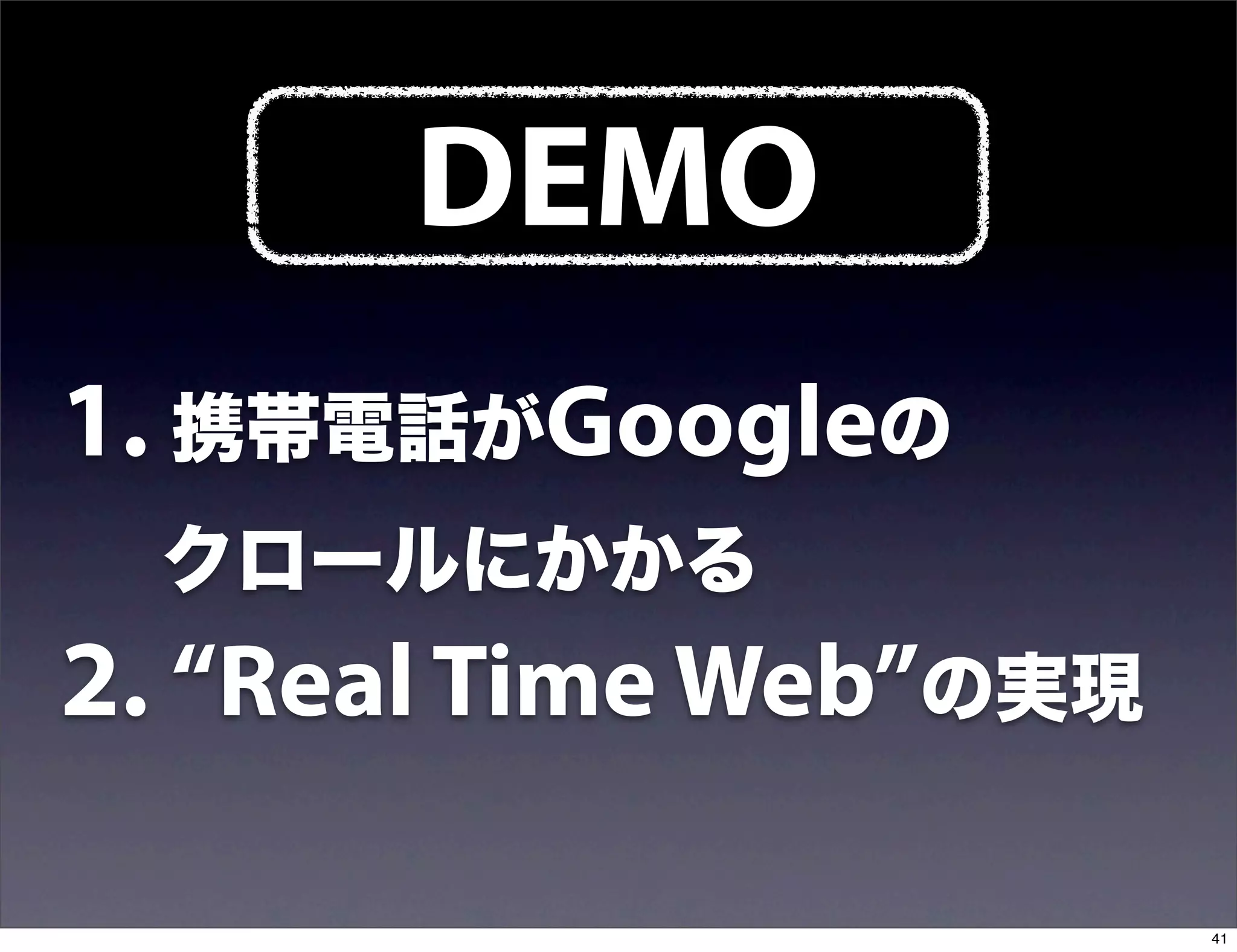 DEMO
1. 携帯電話がGoogleの
  クロールにかかる
2. “Real Time Web”の実現

                        41
 