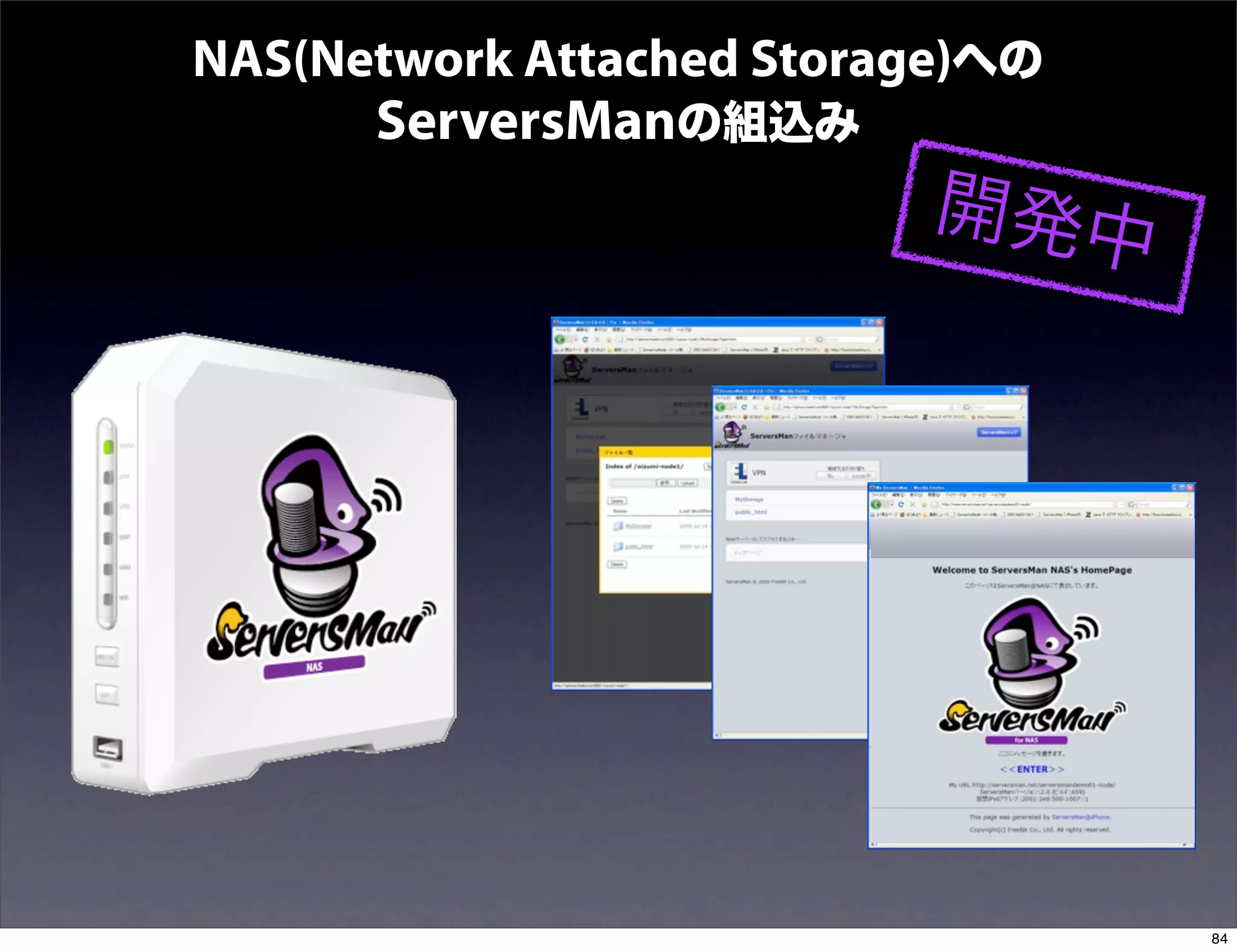 NAS(Network Attached Storage)への
      ServersManの組込み
                          開発中




                                  84
 