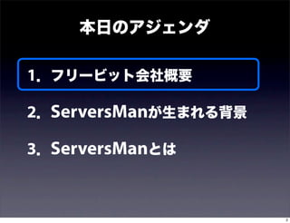本日のアジェンダ

1．フリービット会社概要

2．ServersManが生まれる背景

3．ServersManとは


                      2
 