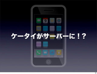 ケータイがサーバーに！?




               39
 