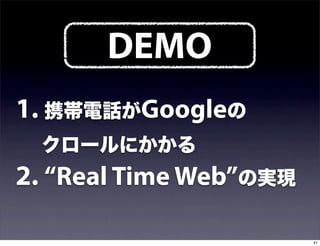 DEMO
1. 携帯電話がGoogleの
  クロールにかかる
2. “Real Time Web”の実現

                        41
 