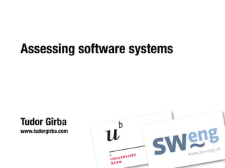 Assessing software systems




Tudor Gîrba
www.tudorgirba.com


                                      eng.ch
                             w ww.sw-
 