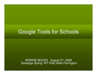 Google Tools for Schools




    WSWHE BOCES August 27, 2009
 Saratoga Spring, NY Polly-Alida Farrington
 