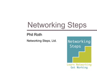 Networking Steps Phil Roth Networking Steps, Ltd.  