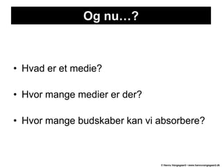 De gode gamle dage:Klar definition af “medie”.Begrænset antal medier – kontrolleret af begrænset antal personer. Overskuelig mængde marketingbudskaber.