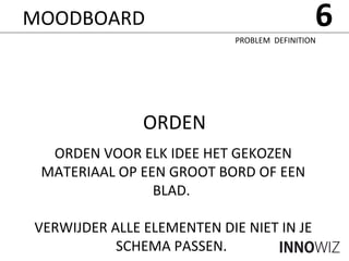 ORDEN ORDEN VOOR ELK IDEE HET GEKOZEN MATERIAAL OP EEN GROOT BORD OF EEN BLAD.  VERWIJDER ALLE ELEMENTEN DIE NIET IN JE SCHEMA PASSEN.  