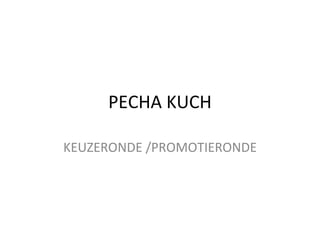 PECHA KUCH KEUZERONDE /PROMOTIERONDE 