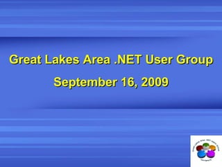 Great Lakes Area .NET User Group September 16, 2009 