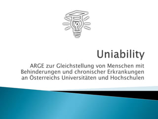 ARGE zur Gleichstellung von Menschen mit
Behinderungen und chronischer Erkrankungen
an Österreichs Universitäten und Hochschulen
 