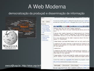 A Web Moderna
   democratização da produçaõ e disseminação de informação




ewout@usp.br, http://stoa.usp.br/fap0459/files/
                                
 