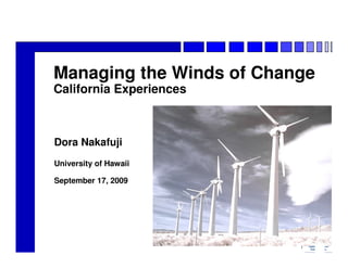 Managing the Winds of Change
California Experiences



Dora Nakafuji
University of Hawaii

September 17, 2009




                          1
 