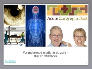 de patiënt centraal ! Veranderende media in de zorg - Digitalebibliotheek Hilde.vandijk@azo.nl Corine.jansen@azo.nl 1 1 1 