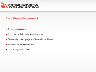 Case Study Modewereld Over Modewereld Introductie bij bestaande klanten Conversie naar geoptimaliseerde profielen Stimuleren winkelbezoek Inrichting backoffice 