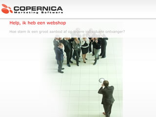 c Help, ik heb een webshop Hoe stem ik een groot aanbod af op iedere individuele ontvanger? 