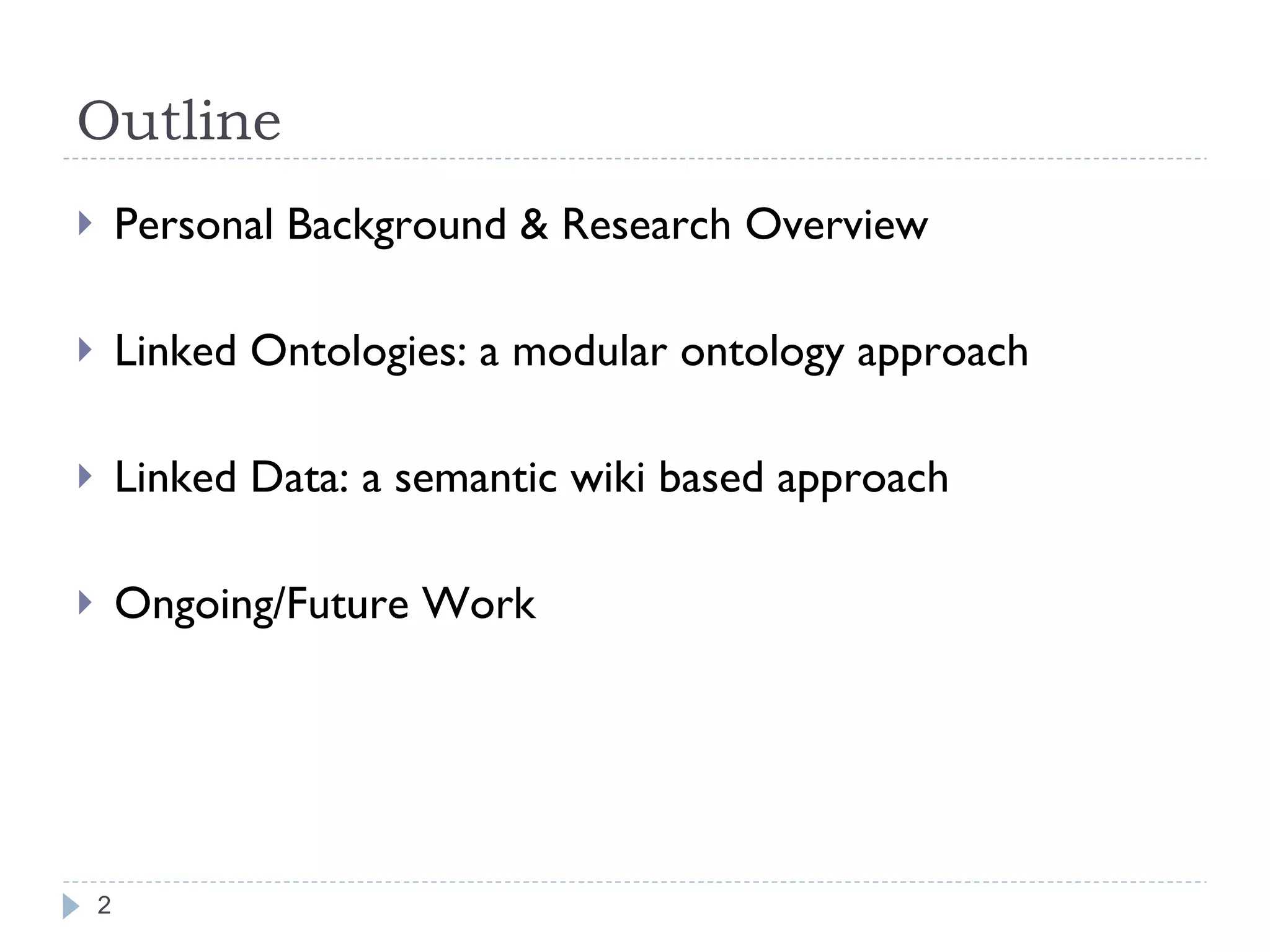 Outline Personal Background & Research Overview Linked Ontologies: a modular ontology approach Linked Data: a semantic wiki based approach Ongoing/Future Work 