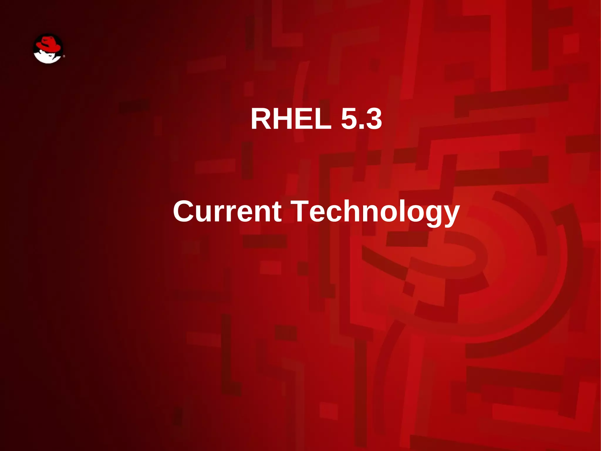RHEL 5.3
Current Technology
 