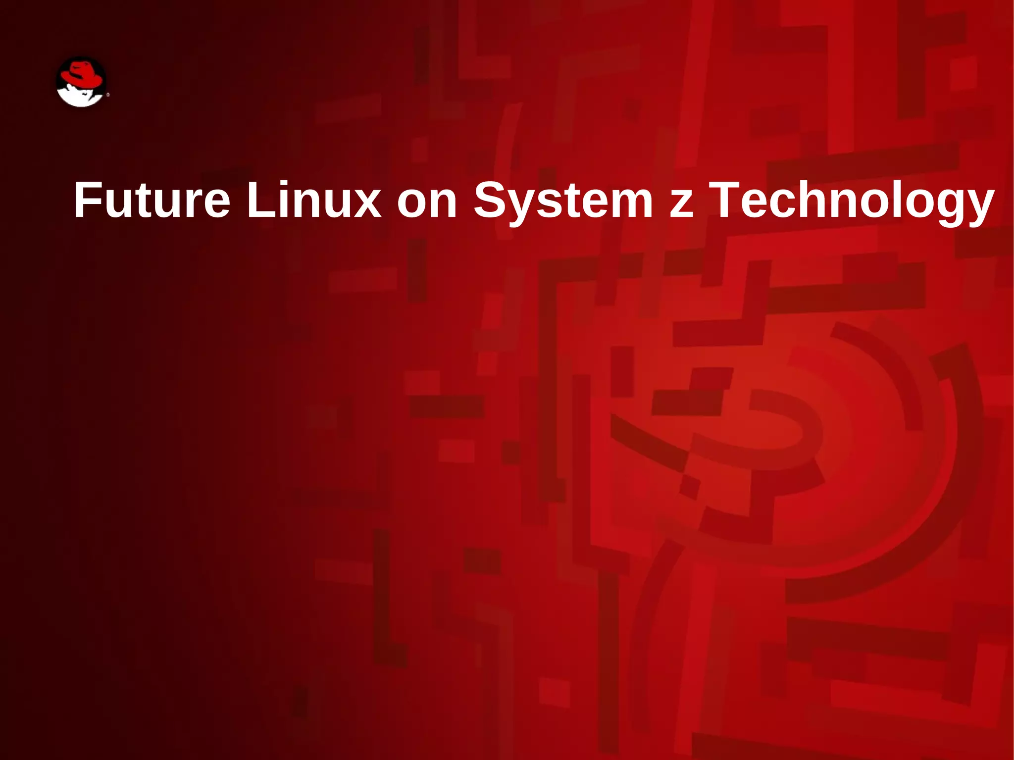 Future Linux on System z Technology
 