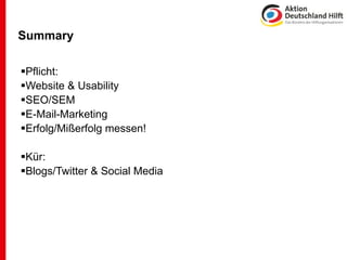 Summary

Pflicht:
Website & Usability
SEO/SEM
E-Mail-Marketing
Erfolg/Mißerfolg messen!

Kür:
Blogs/Twitter & Social Media
 