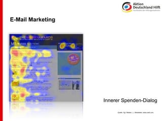 E-Mail Marketing




                   Innerer Spenden-Dialog

                        Quelle: Vgl. Nielsen, J., Newsletter, www.useit.com,
 