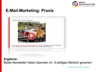 E-Mail-Marketing: Praxis




Ergebnis:
Beide Newsletter haben Spenden im 5-stelligen Bereich generiert.
                                              http://www.youtube.com/watch?v=hvpzt07evxo
 