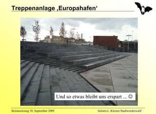 Treppenanlage ‚Europahafen‘




                                    Und so etwas bleibt uns erspart ... ☺

Beiratssitzung 30. September 2009                       Initiative ‚Kleiner Stadtwerderwald‘
 