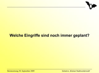 Welche Eingriffe sind noch immer geplant?




Beiratssitzung 30. September 2009   Initiative ‚Kleiner Stadtwerderwald‘
 