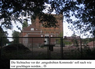 Die Sichtachse vor der ‚umgedrehten Kommode‘ soll nach wie
     vor geschlagen werden...
Beiratssitzung 30. September 2009        Initiative ‚Kleiner Stadtwerderwald‘
 