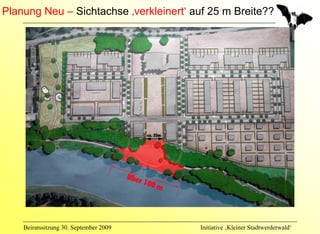 Planung Neu – Sichtachse ‚verkleinert‘ auf 25 m Breite??




    Beiratssitzung 30. September 2009   Initiative ‚Kleiner Stadtwerderwald‘
 