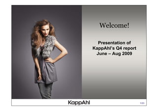 Welcome!

  Presentation of
KappAhl’s Q4 report
 June – Aug 2009




                      1/23
 