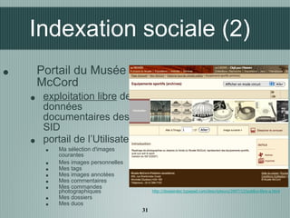 Indexation sociale (2) <ul><li>Portail du Musée McCord  </li></ul><ul><ul><li>exploitation libre  des données documentaire...