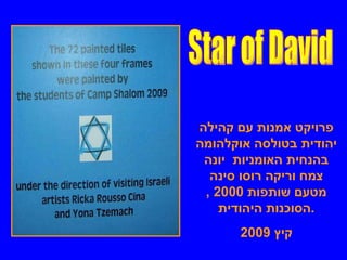 Star of David מגן דוד פרויקט אמנות עם קהילה יהודית בטולסה אוקלהומה בהנחית האומניות  יונה צמח וריקה רוסו סינה מטעם שותפות  2000 ,  הסוכנות היהודית . קיץ  2009 
