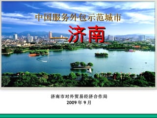 济南市对外贸易经济合作局 2009 年 9 月 中国服务外包示范城市 ── 济南 
