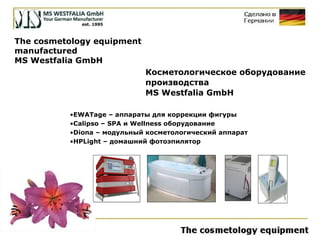 The cosmetology equipment  manufactured  MS Westfalia GmbH  Косметологическое оборудование производства MS Westfalia GmbH  ,[object Object],[object Object],[object Object],[object Object]