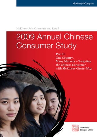 McKinsey Asia Consumer and Retail


2009 Annual Chinese
Consumer Study
                              Part II:
                              One Country,
                              Many Markets – Targeting
                              the Chinese Consumer
                              with McKinsey ClusterMap




                                              McKinsey
                                              Insights China
 