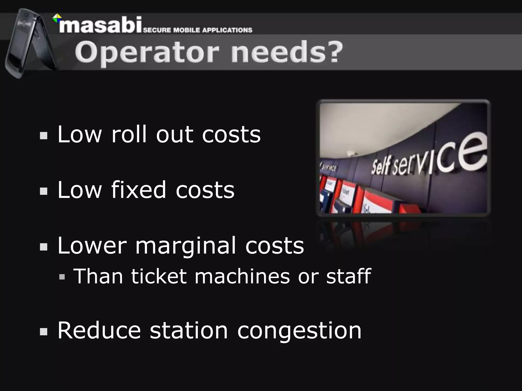 Mobile ticket opportunityOnly 12% of UK rail tickets sold on the internet – most bought at stationOver 2/3 of mobile users do not complete registration if it’s on the webSo: Sign up the users when they need itin a queuein a hurrynext to a broken ticket machine
