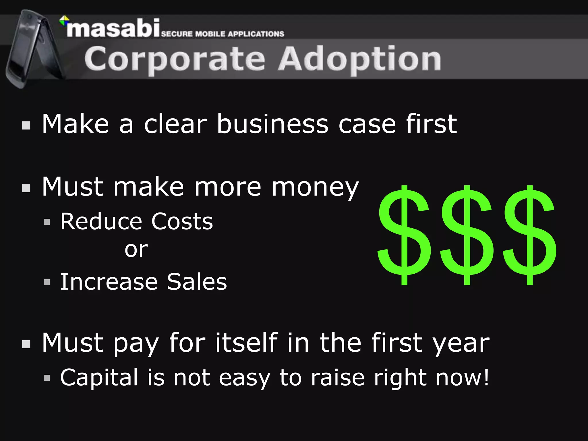 Corporate AdoptionMake a clear business case firstMust make more moneyReduce Costs        orIncrease SalesMust pay for itself in the first yearCapital is not easy to raise right now!$$$