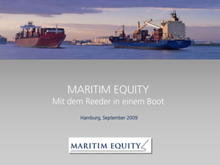 MARITIM EQUITY
Mit dem Reeder in einem Boot
       Hamburg, September 2009
 