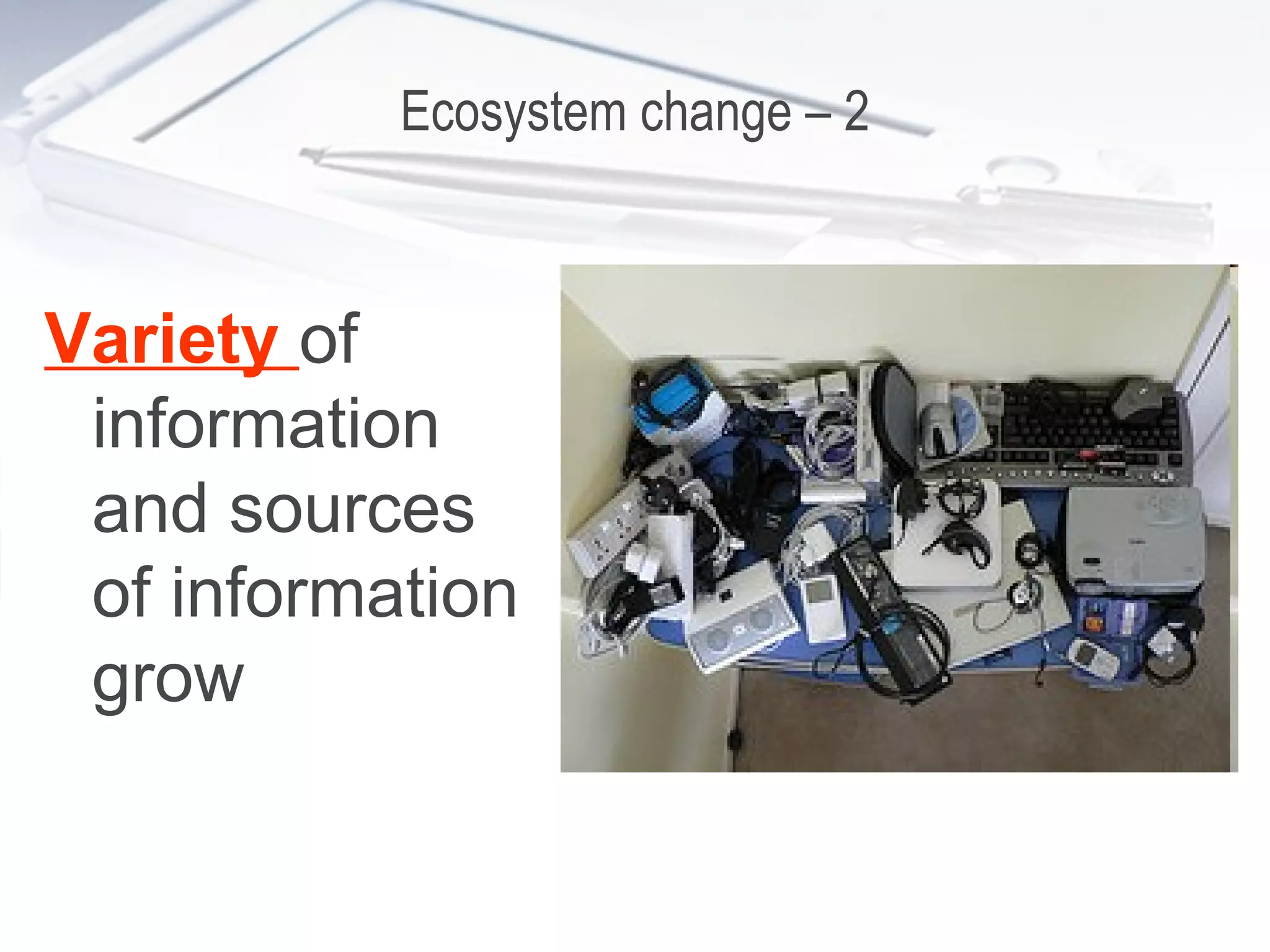 Ecosystem change – 2 Variety  of information and sources of information grow 
