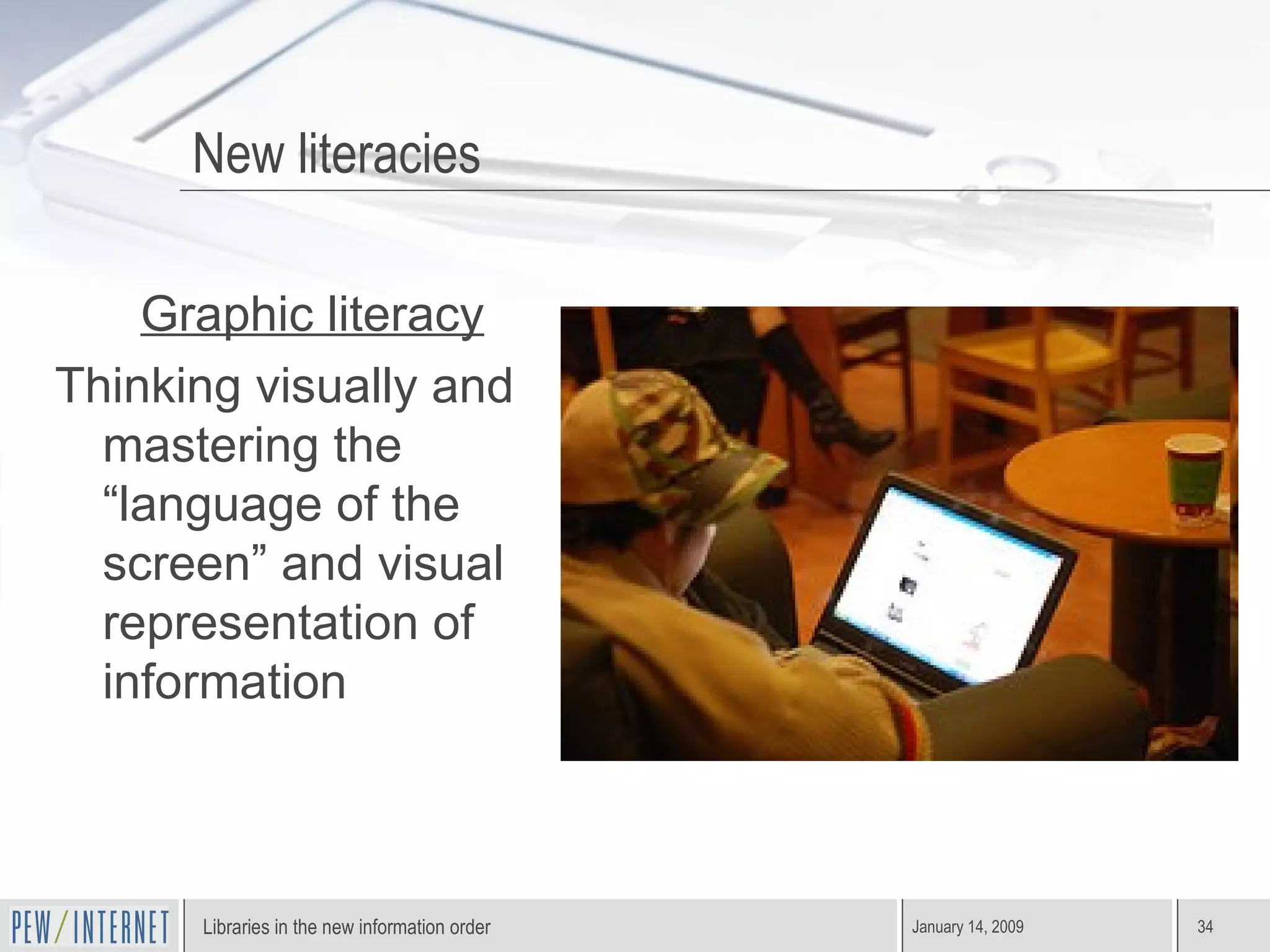 Graphic literacy Thinking visually and mastering the “language of the screen” and visual representation of information New literacies 