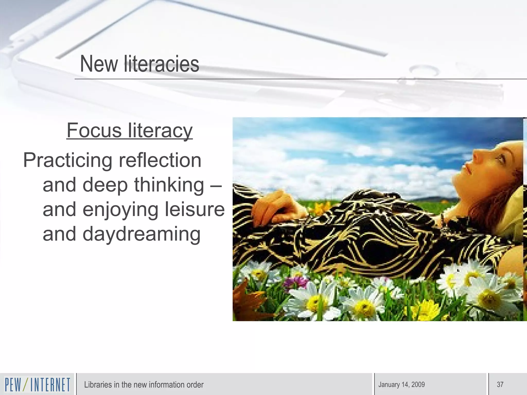 Focus literacy Practicing reflection and deep thinking – and enjoying leisure and daydreaming New literacies 