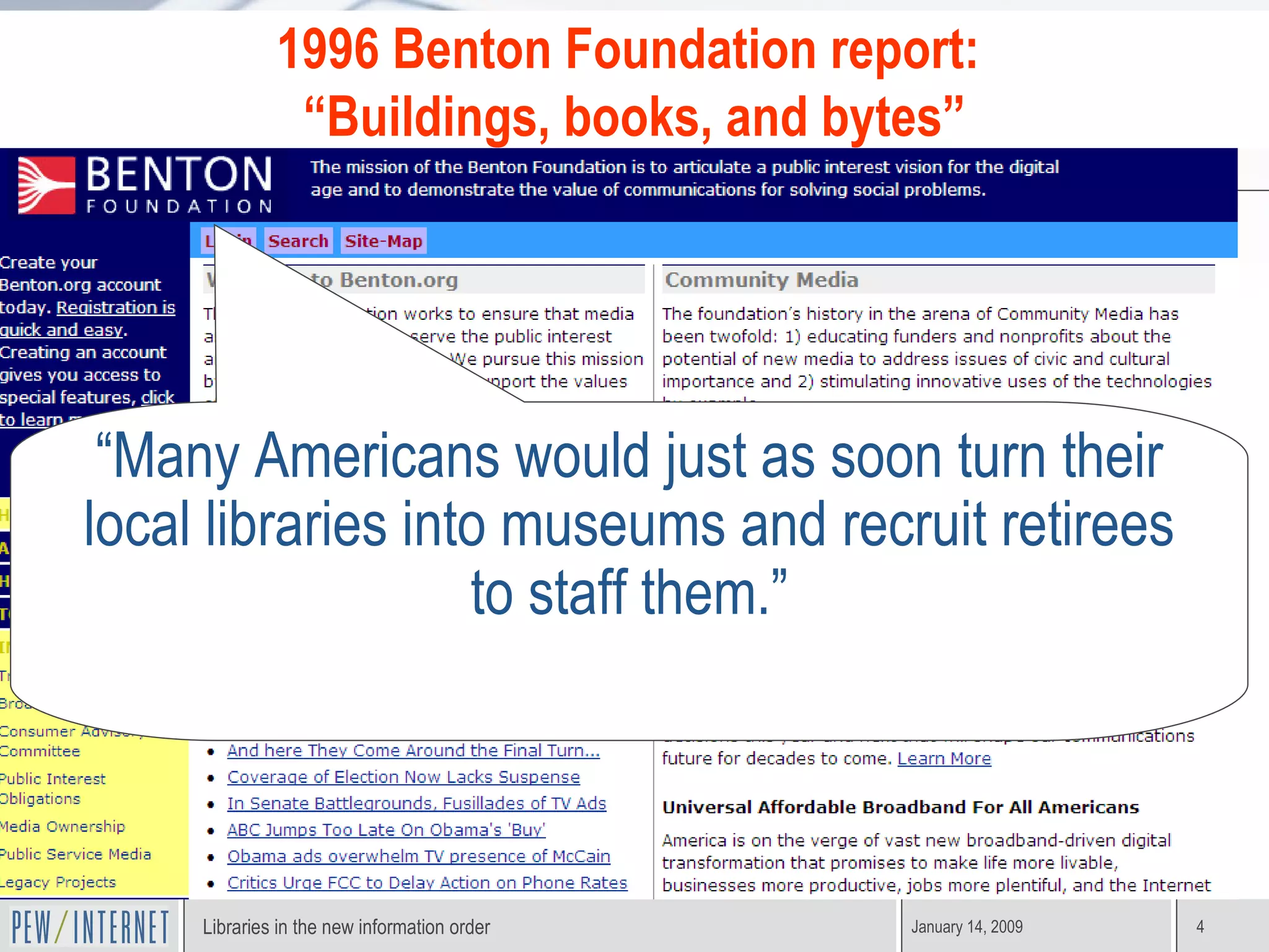 “ Many Americans would just as soon turn their local libraries into museums and recruit retirees to staff them.” 1996 Benton Foundation report:  “ Buildings, books, and bytes” 